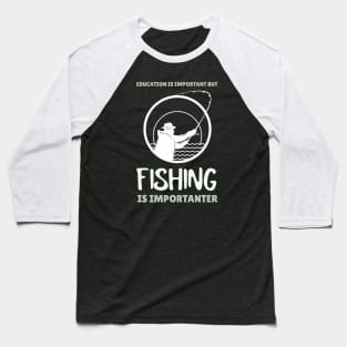 Education is Important but Fishing is Importanter Baseball T-Shirt